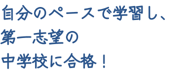 自分のペースで学習し、第一志望の中学校に合格！